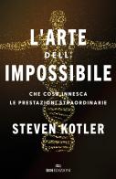 L' arte dell'impossibile. Che cosa innesca le prestazioni straordinarie di Steven Kotler edito da ROI edizioni