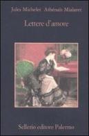 Lettere d'amore di Jules Michelet, Athénaïs Mialaret edito da Sellerio Editore Palermo