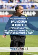 Dal modulo al modello. Percorso didattico per l'interpretazione del 4-3-3 contro ogni sistema di gioco di Massimiliano De Mozzi edito da Youcoach