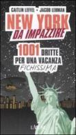 New York da impazzire. 1001 dritte per una vacanza fichissima di Caitlin Leffel, Jacob Lehman edito da L'Airone Editrice Roma