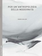 Per un'antropologia della modernità di Ágnes Heller edito da Rosenberg & Sellier