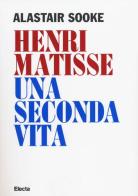 Henri Matisse. Una seconda vita di Alastair Sooke edito da Mondadori Electa