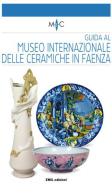 Guida al Museo internazionale delle ceramiche in Faenza. Ediz. bilingue di Claudia Casali, Valentina Mazzotti edito da Emil