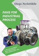 Fans for industrial process. A practical handbook about process fans (with insider secret tips). Ediz. bilingue di Diego Perfettibile edito da Autopubblicato