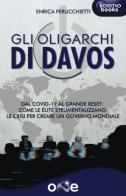 Gli oligarchi di Davos. Dal Covid-19 al Grande Reset: come le élite strumentalizzano le crisi per creare un governo mondiale di Enrica Perucchietti edito da One Books