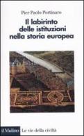Il labirinto delle istituzioni nella storia europea di Pier Paolo Portinaro edito da Il Mulino