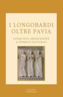 I Longobardi oltre Pavia. Conquista, irradiazione e intrecci culturali edito da Cisalpino