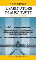 Il sabotatore di Auschwitz. Un punto di vista inedito sull'Olocausto dalla prospettiva di un soldato britannico prigioniero ad Auschwitz di Colin Rushton edito da Newton Compton Editori