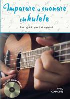 Imparare a suonare l'ukulele. Ediz. a spirale. Con CD-Audio di Phil Capone edito da Il Castello