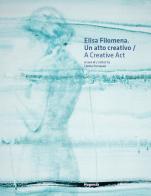 Elisa Filomena. Un atto creativo-A creative act. Ediz. bilingue edito da Magonza