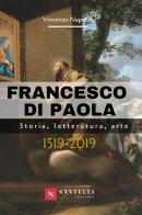 Francesco di Paola. Storia, letteratura, arte di Vincenzo Napolillo edito da Santelli