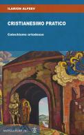 Cristianesimo pratico. Catechismo ortodosso di Ilarion Alfeev edito da Monasterium