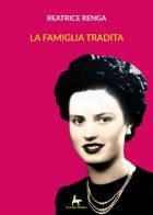 La famiglia tradita di Beatrice Renga edito da Il Seme Bianco