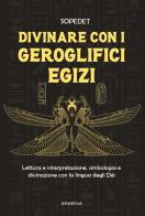 Divinare con i geroglifici egizi. Lettura e interpretazione, simbologia e divinazione con la lingua degli dèi di Sopedet edito da Armenia