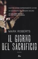 Il giorno del sacrificio di Mark Roberts edito da Nord