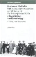 Cento anni di attività dell'Associazione Nazionale per gli Interessi del Mezzogiorno d'Italia e la questione meridionale oggi edito da Rubbettino