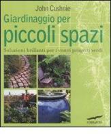 Giardinaggio per piccoli spazi di John Cushnie edito da Corbaccio