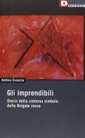 Gli imprendibili. Storia della colonna simbolo delle Brigate Rosse di Andrea Casazza edito da DeriveApprodi