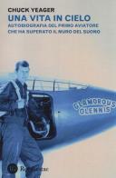 Una vita in cielo. Autobiografia del primo aviatore che ha superato il muro del suono di Chuck Yeager edito da Res Gestae