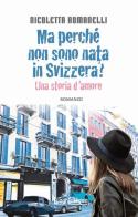 Ma perché non sono nata in Svizzera? Una storia d'amore di Nicoletta Romanelli edito da LuoghInteriori