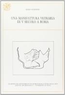 Una manifattura vetraria di V secolo a Roma di Mara Sternini edito da All'Insegna del Giglio