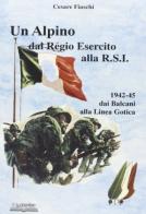 Un alpino dal regio esercito alla R.S.I. di Cesare Fiaschi edito da Lo Scarabeo (Milano)