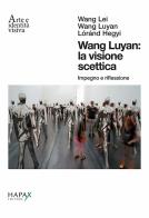Wang Luyan: la visione scettica. Impegno e riflessione. Ediz. italiana e inglese di Wang Lei, Wang Luyan, Lóránd Hegyi edito da Hapax