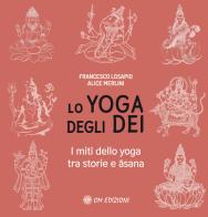 Lo yoga degli dei. I miti dello yoga tra storie e Âsana di Francesco Losapio, Alice Merlini edito da OM
