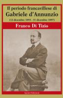 Il periodo Francavillese di Gabriele d'Annunzio (12 dicembre 1893-31 dicembre 1897) di Franco Di Tizio edito da Ianieri