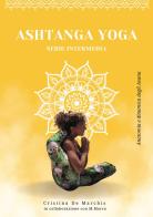 Ashtanga yoga. Serie intermedia. Anatomia e dinamica degli asana di Cristina De Marchis edito da Youcanprint