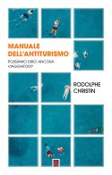 Manuale dell'antiturismo. Possiamo dirci ancora viaggiatori? di Christin Rodolphe edito da Bordeaux