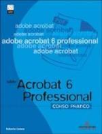 Adobe Acrobat 6 Professional. Corso pratico. Con CD-ROM di Roberto Celano edito da Mondadori Informatica