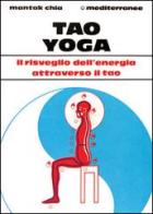 Tao yoga. Il risveglio dell'energia risanatrice attraverso il Tao di Mantak Chia edito da Edizioni Mediterranee