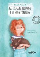 Caterina la testarda e il nero porcellino. L'incontenibile Caterina di Claudia Ferraroli edito da Fabbrica dei Segni