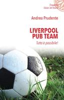 Liverpool Pub Team. Tutto è possibile! di Andrea Prudente edito da Edizioni del Rosone