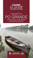 I segreti di Po grande. Viaggio nella biosfera da Pavia a Rovigo. Le guide ai sapori e ai piaceri edito da Gedi (Gruppo Editoriale)