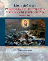 L' arte del mare. Parghelia e il culto della Madonna di Porto Salvo XVI-XXI sec. edito da Gangemi Editore