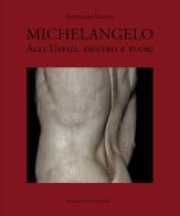 Michelangelo agli Uffizi, dentro e fuori. Ediz. illustrata di Antonio Natali edito da Maschietto Editore
