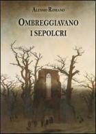 Ombreggiavano i sepolcri di Alessio Romano edito da & MyBook