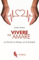 Vivere per amare. Bioetica in dialogo con la famiglia di Andrea Mariani edito da If Press