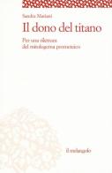 Il dono del titano. Per una rilettura del mitologema prometeico di Sandra Mariani edito da Il Nuovo Melangolo