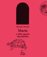 Marta e altre specie microbiche di Michele Meschi edito da Consulta Librieprogetti