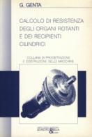 Calcolo di resistenza degli organi rotanti e dei recipienti cilindrici di Giancarlo Genta edito da Levrotto & Bella