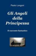 Gli angeli della principessa di Paolo Longoni edito da ilmiolibro self publishing
