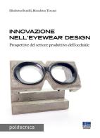Innovazione nell'eyewear design. Prospettive per il settore produttivo dell'occhiale di Elisabetta Benelli, Benedetta Terenzi edito da Maggioli Editore