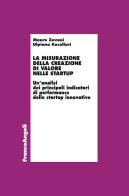 La misurazione della creazione di valore nelle startup. Un'analisi dei principali indicatori di performance delle startup innovative di Ulpiana Kocollari, Mauro Zavani edito da Franco Angeli