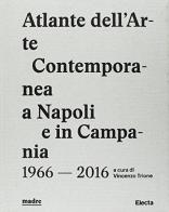 Atlante dell'arte contemporanea a Napoli e in Campania 1966-2016. Ediz. illustrata edito da Mondadori Electa