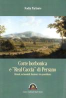 Corte borbonica e «real caccia» di Persano. Rituali, cerimoniali, funzioni, vita quotidiana di Nadia Parlante edito da Edizioni Il Saggio