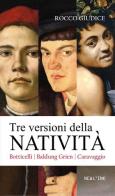 Tre versioni della Natività. Botticelli, Baldung Grien, Caravaggio di Rocco Giudice edito da Newl'ink