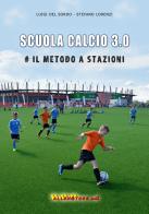 Scuola calcio 3.0. #Il metodo a stazioni di Luigi Del Sordo, Stefano Lorenzi edito da WWW.Allenatore.Net